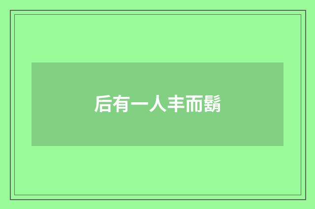 后有一人丰而鬍