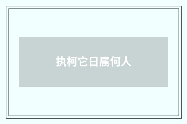 执柯它日属何人