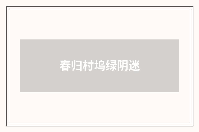 春归村坞绿阴迷