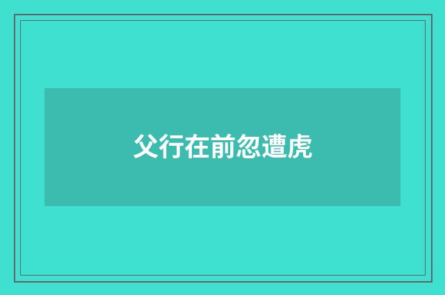 父行在前忽遭虎