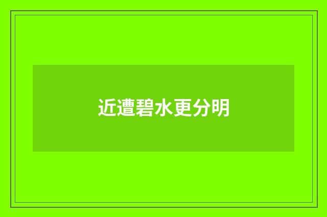近遭碧水更分明