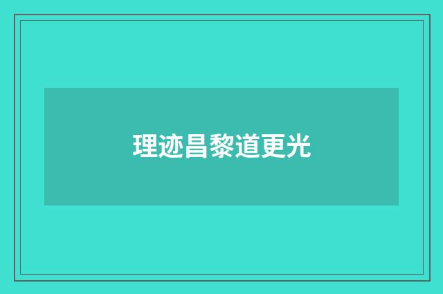 理迹昌黎道更光