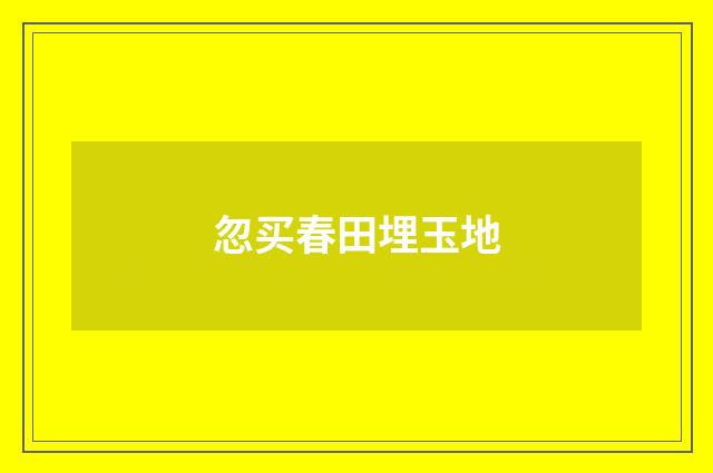 忽买春田埋玉地