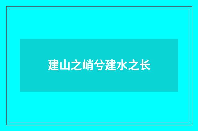建山之峭兮建水之长