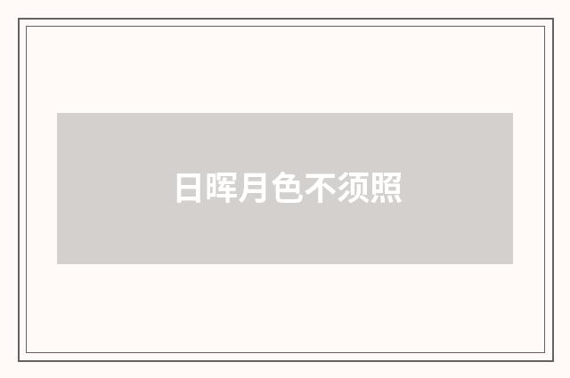 日晖月色不须照