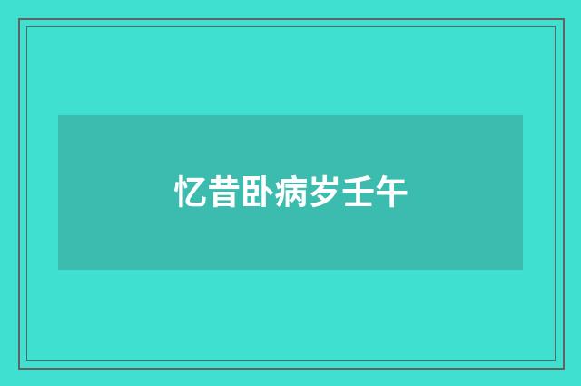 忆昔卧病岁壬午