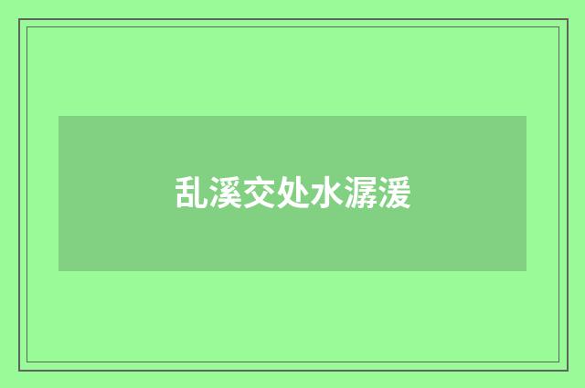 乱溪交处水潺湲