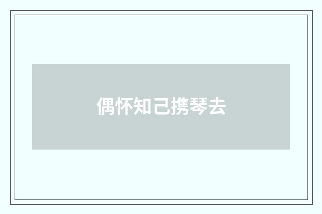偶怀知己携琴去
