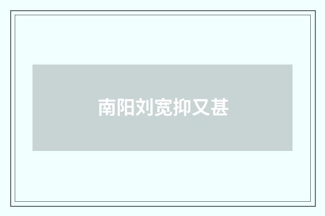 南阳刘宽抑又甚