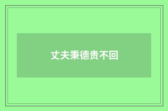 丈夫秉德贵不回