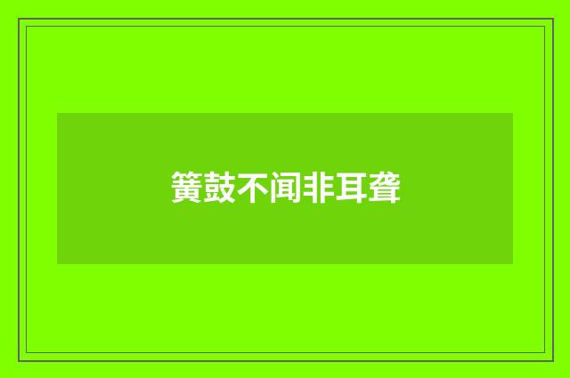 簧鼓不闻非耳聋