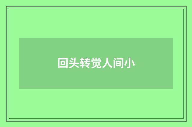 回头转觉人间小