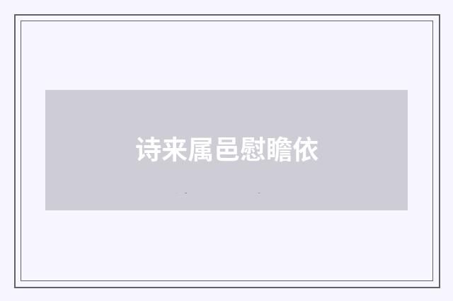 诗来属邑慰瞻依