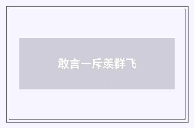 敢言一斥羡群飞