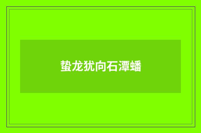 蛰龙犹向石潭蟠