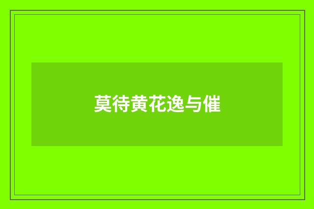 莫待黄花逸与催