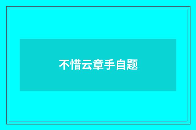 不惜云章手自题