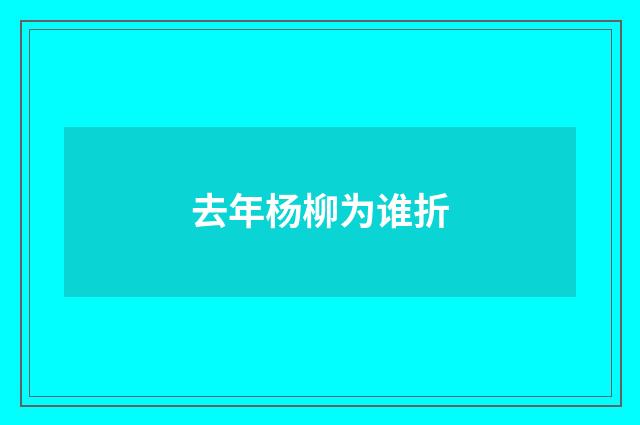 去年杨柳为谁折