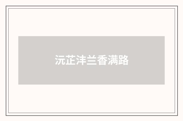 沅芷沣兰香满路