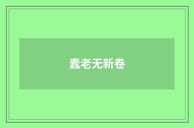 蠹老无新卷