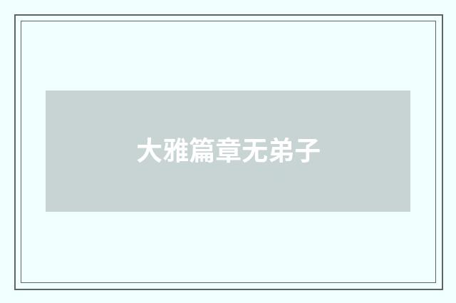 大雅篇章无弟子