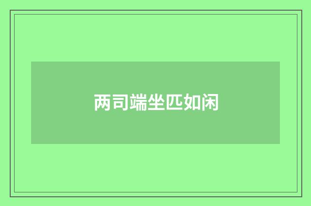 两司端坐匹如闲