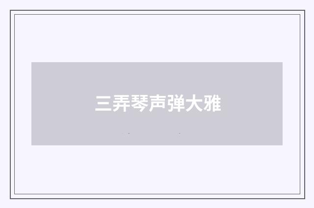 三弄琴声弹大雅