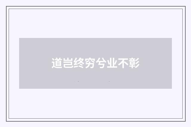 道岂终穷兮业不彰