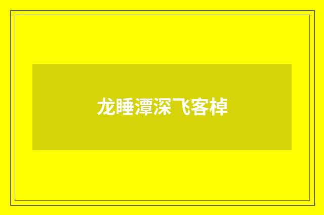 龙睡潭深飞客棹
