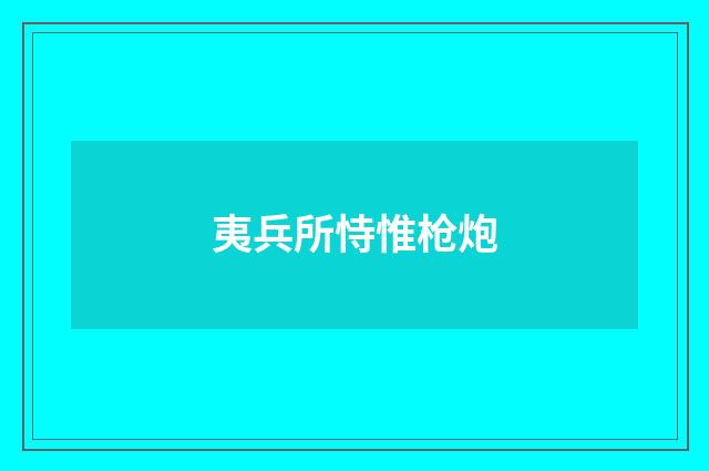 夷兵所恃惟枪炮