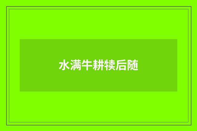 水满牛耕犊后随