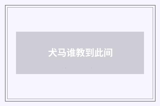 犬马谁教到此间