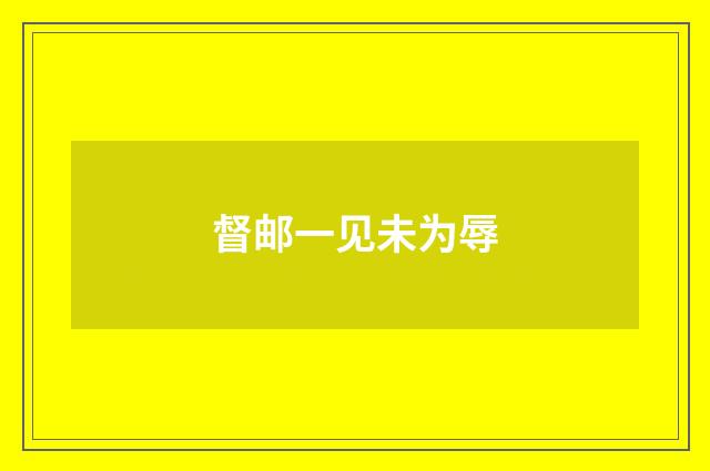 督邮一见未为辱