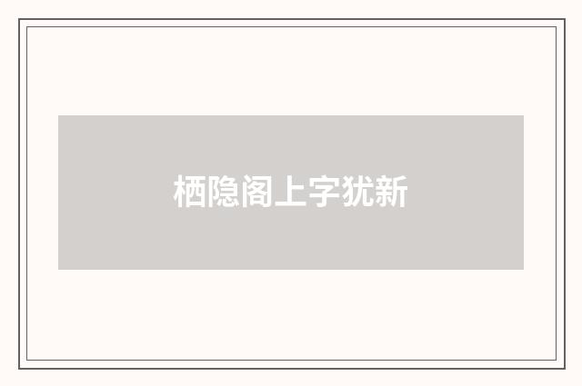 栖隐阁上字犹新