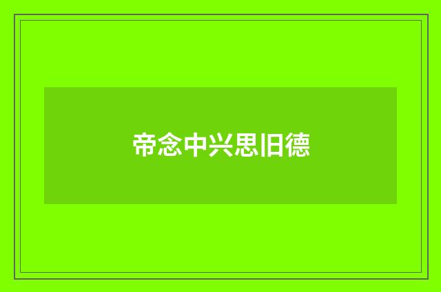 帝念中兴思旧德