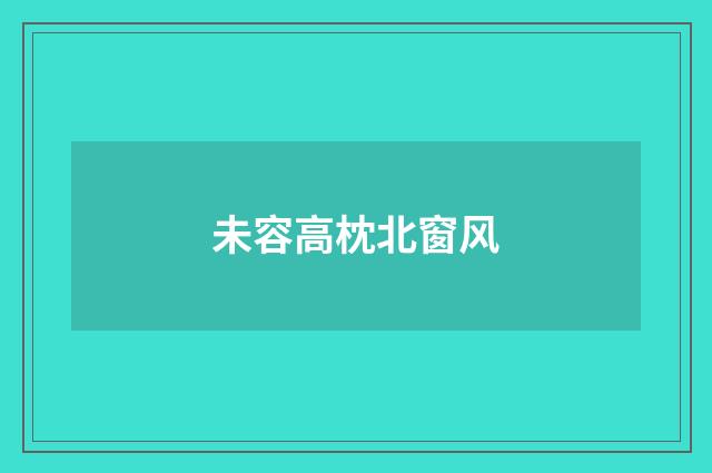未容高枕北窗风
