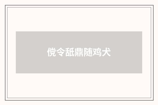 傥令舐鼎随鸡犬