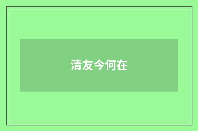 清友今何在