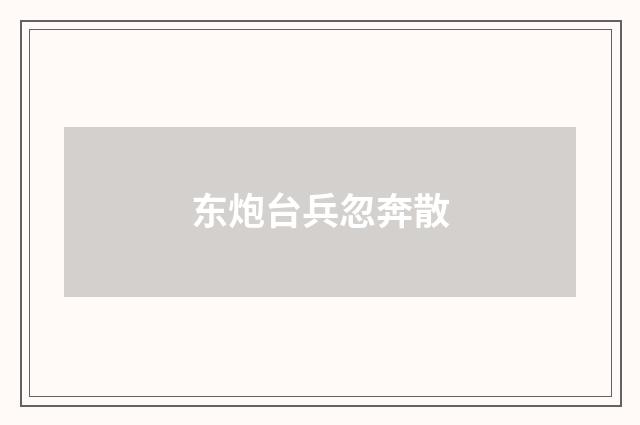 东炮台兵忽奔散