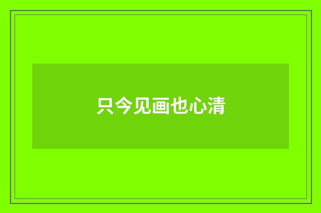 只今见画也心清