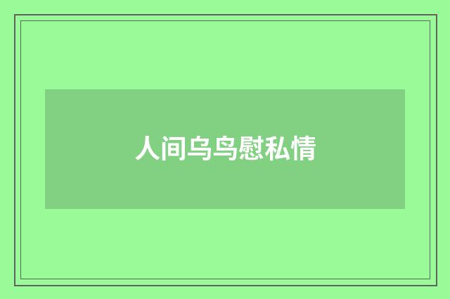 人间乌鸟慰私情