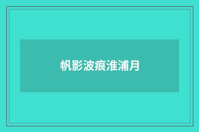 帆影波痕淮浦月