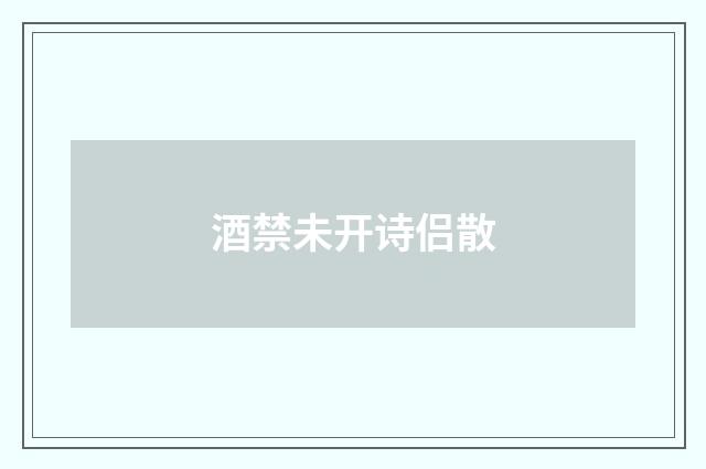 酒禁未开诗侣散