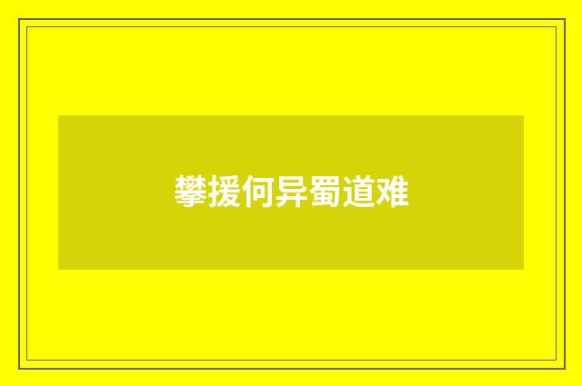 攀援何异蜀道难