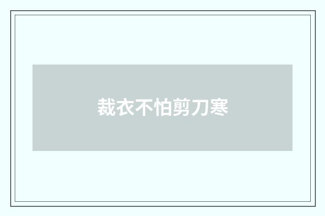 裁衣不怕剪刀寒