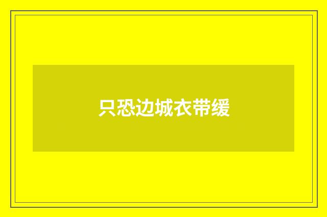 只恐边城衣带缓
