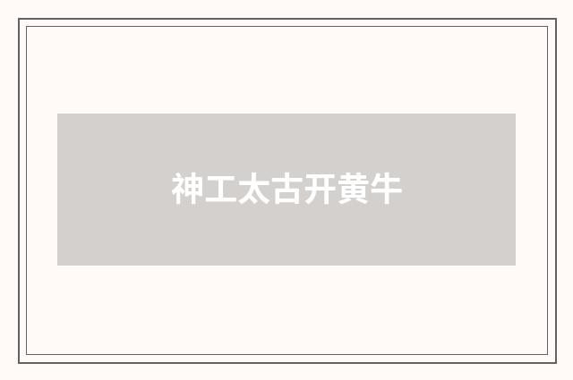 神工太古开黄牛