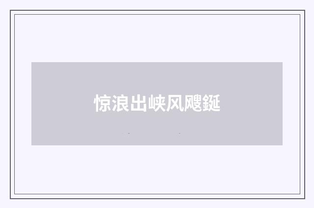 惊浪出峡风飕鋋