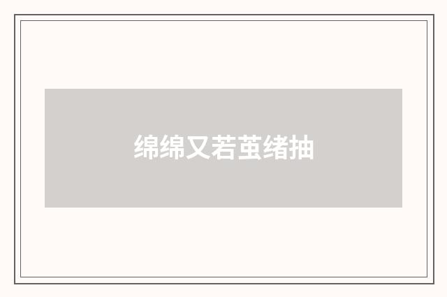 绵绵又若茧绪抽