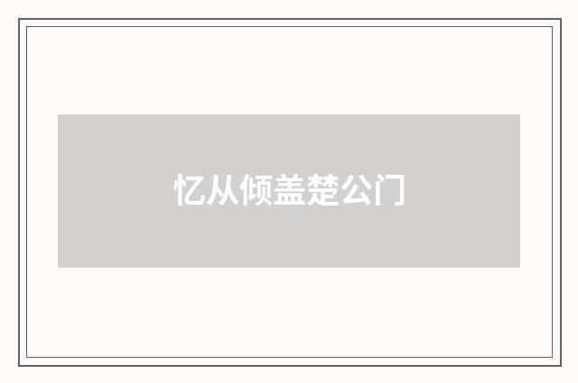 忆从倾盖楚公门